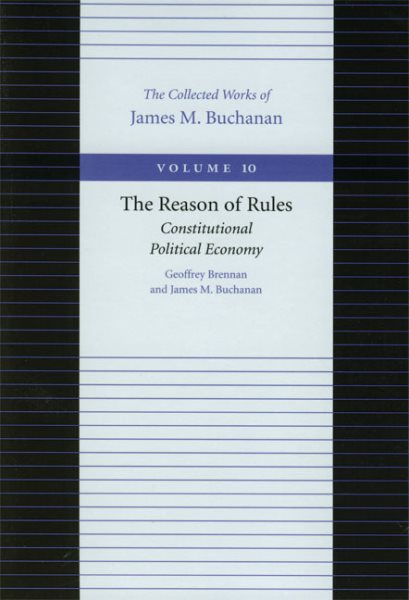 The Reason of Rules: Constitutional Political Economy (The Collected Works of James M. Buchanan) cover
