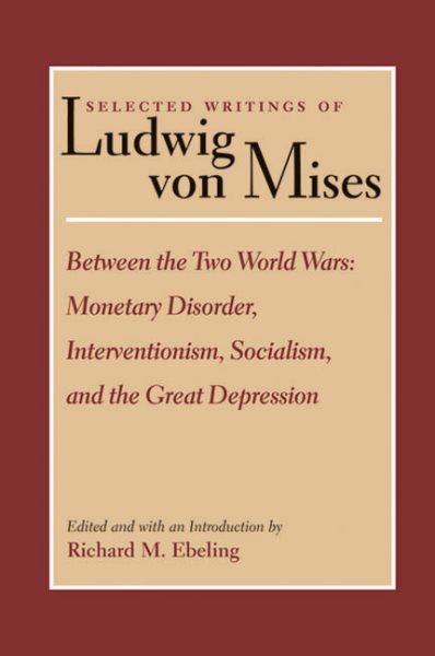Between the Two World Wars: Monetary Disorder, Interventionism, Socialism, and the Great Depression (Selected Writings of Ludwig Von Mises) cover