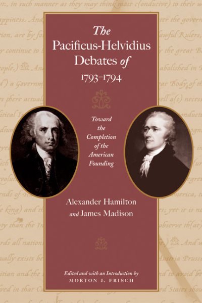 The Pacificus-Helvidius Debates of 1793–1794: Toward the Completion of the American Founding cover