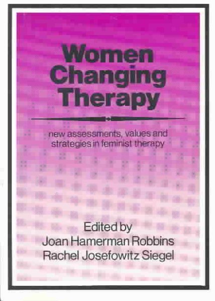 Women Changing Therapy: New Assessments, Values, and Strategies in Feminist Therapy