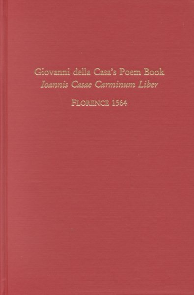 Giovanni della Casa's Poem Book: Ioannis Casae Carminum Liber, Florence 1564 (Medieval & Renaissance Texts & Studies, vol. 194)