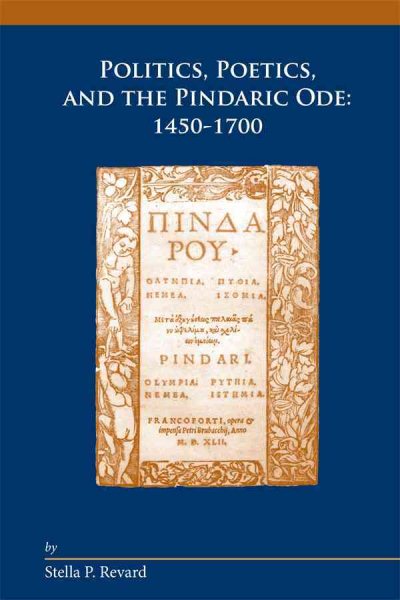 Politics, Poetics, and the Pindaric Ode: 1450-1700 (Medieval and Renaissance Texts and Studies: Arizona Studies in the Middle Ages and the Renaissance 27)