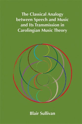 Classical Analogy between Speech and Music and Its Transmission in Carolingian Music Theory (Volume 400) (Medieval and Renaissance Texts and Studies)