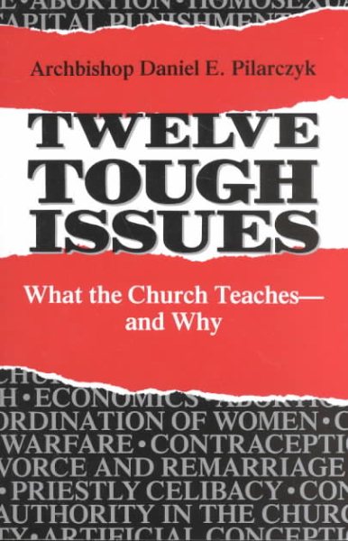 Twelve Tough Issues: What the Church Teaches--And Why