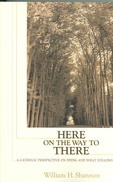 Here on the Way to There: A Catholic Perspective on Dying and What Follows cover