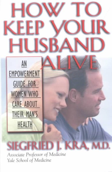How to Keep Your Husband Alive: An Empowerment Tool for Women Who Care About Their Man's Health