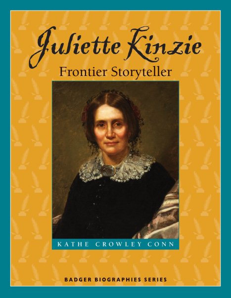 Juliette Kinzie: Frontier Storyteller (Badger Biographies Series)