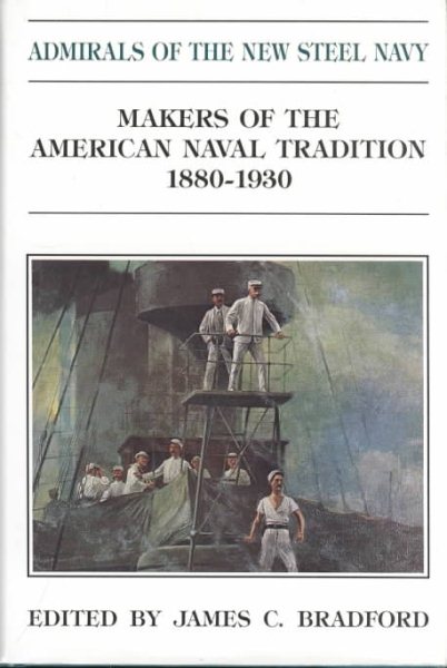 Admirals of the New Steel Navy: Makers of the American Naval Tradition, 1880-1930 (Makers of the American Naval Tradition Series) cover