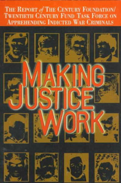 Making Justice Work: The Report of the Century Foundation/Twentieth Century Fund Task Force on Apprehending Indicted War Criminals cover