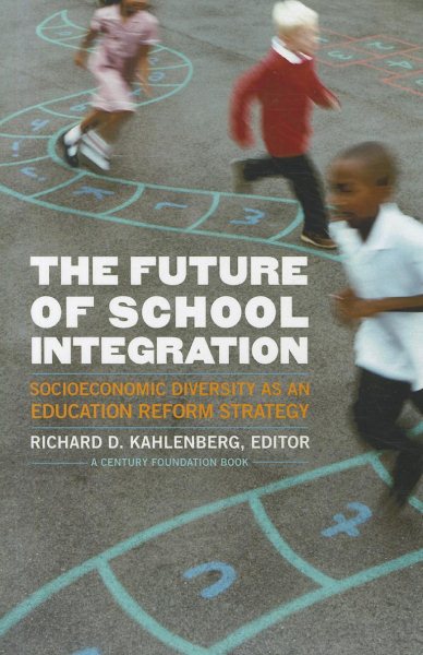 The Future of School Integration: Socioeconomic Diversity as an Education Reform Strategy (Century Foundation Books (Century Foundation Press))
