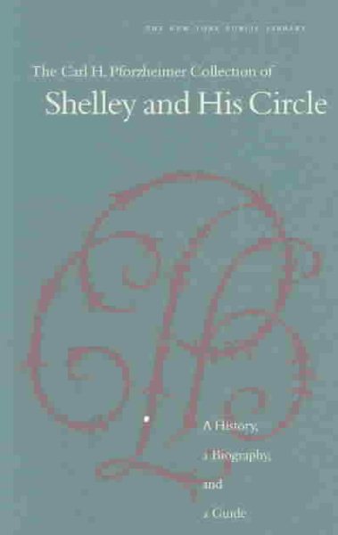 The Carl H. Pforzheimer Collection of Shelley and His Circle: A History, a Biography, and a Guide cover