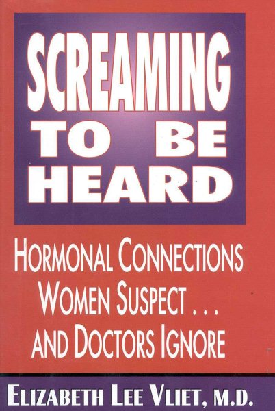 Screaming to Be Heard: Hormonal Connections Women Suspect and Doctors Ignore cover