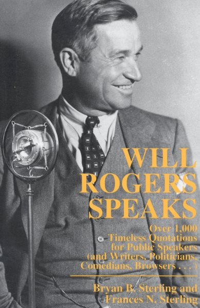 Will Rogers Speaks: Over 1000 Timeless Quotations for Public Speakers And Writers, Politicians, Comedians, Browsers... cover