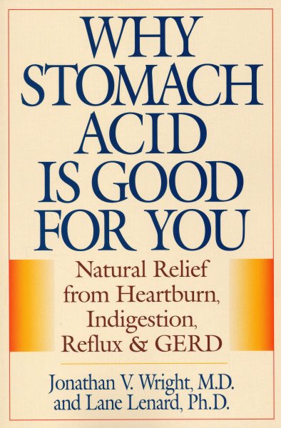 Why Stomach Acid Is Good for You: Natural Relief from Heartburn, Indigestion, Reflux and GERD cover