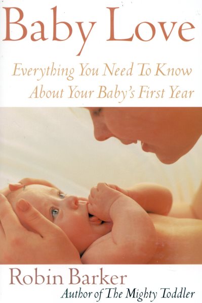 Baby Love: Everything You Need to Know about Your Baby's First Year cover