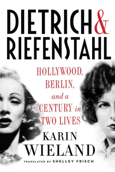 Dietrich & Riefenstahl: Hollywood, Berlin, and a Century in Two Lives cover