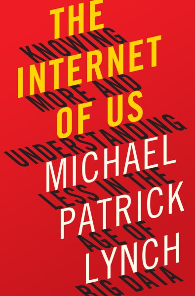 The Internet of Us: Knowing More and Understanding Less in the Age of Big Data cover