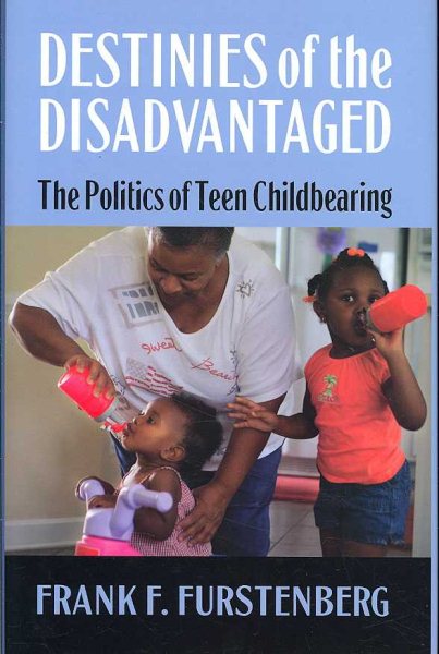 Destinies of the Disadvantaged: The Politics of Teenage Childbearing cover