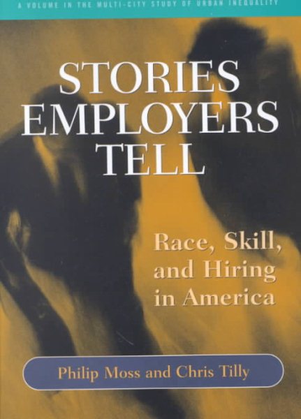 Stories Employers Tell: Race, Skill, and Hiring in America (Multi City Study of Urban Inequality.)