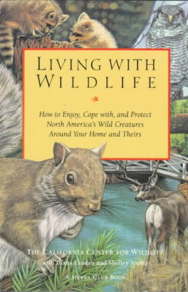 Living with Wildlife: How to Enjoy, Cope with, and Protect North America's Wild Creatures Around Your Home and Theirs cover