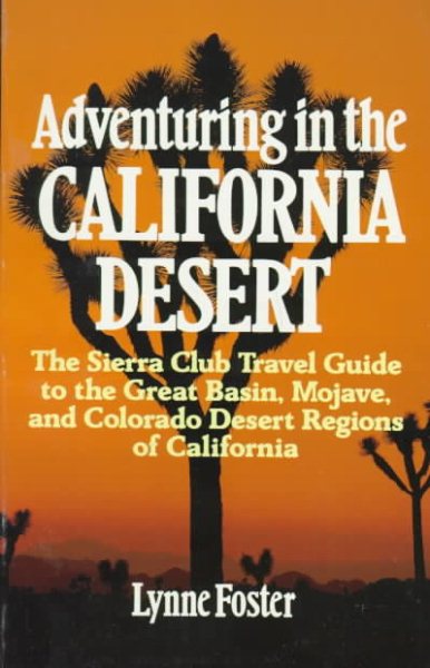 Adventuring in the California Desert: The Sierra Club Travel Guide to the Great Basin, Mojave, and Colorado Desert Regions of California cover