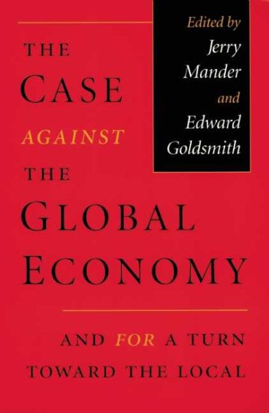The Case Against the Global Economy: And for a Turn toward the Local cover