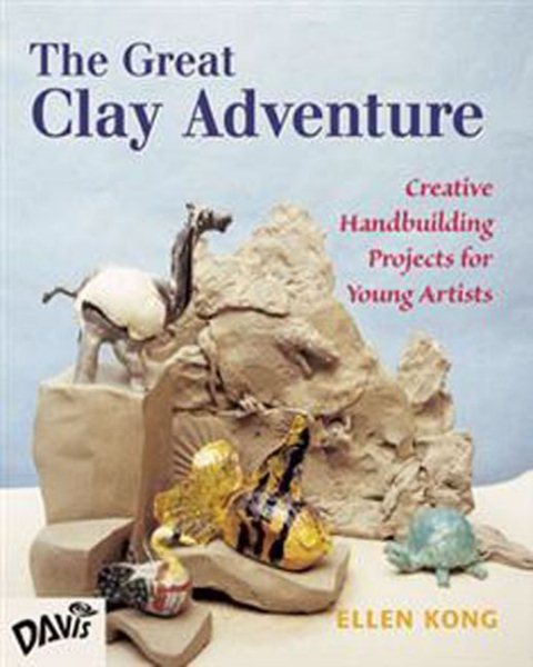 The Great Clay Adventure: Creative Handbuilding Projects For Young Artists