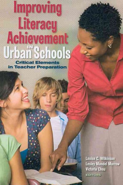 Improving Literacy Achievement in Urban Schools: Critical Elements in Teacher Preparation