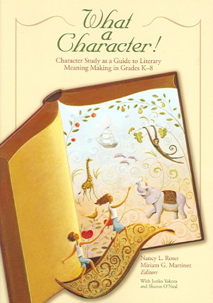 What a Character! Character Study as a Guide to Literary Meaning Making in Grades K-8 (No. 563-846)