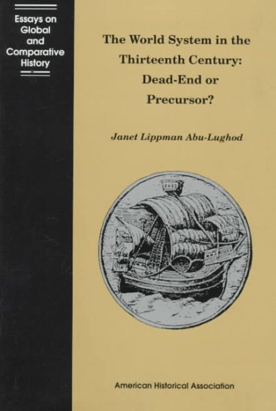 The World System in the Thirteenth Century: Dead-End or Precursor? (Essays on Global and Comparative History Series)