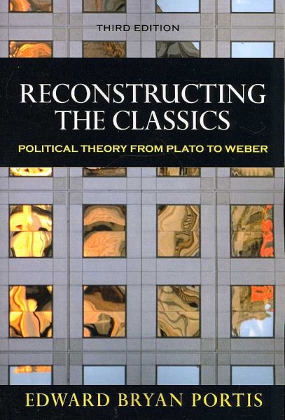 Reconstructing the Classics: Political Theory from Plato to Weber (Chatham House Studies in Political Thinking) cover