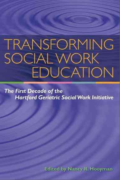Transforming Social Work Education: The First Decade of the Hartford Geriatric Social Work Initiative