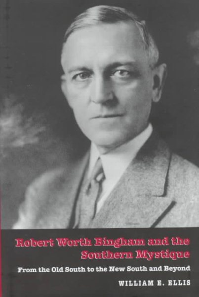 Robert Worth Bingham & the Southern Mystique: From the Old South to the New South and Beyond