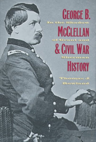 George B. McClellan and Civil War History: In the Shadow of Grant and Sherman cover