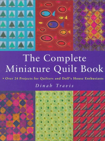 The Complete Miniature Quilt Book: Over 24 Projects for Quilters and Doll's Enthusiasts
