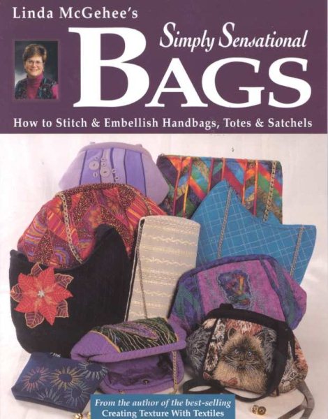 Linda McGehee's Simply Sensational Bags: How To Stitch and Embellish Handbags, Totes and Satchels cover