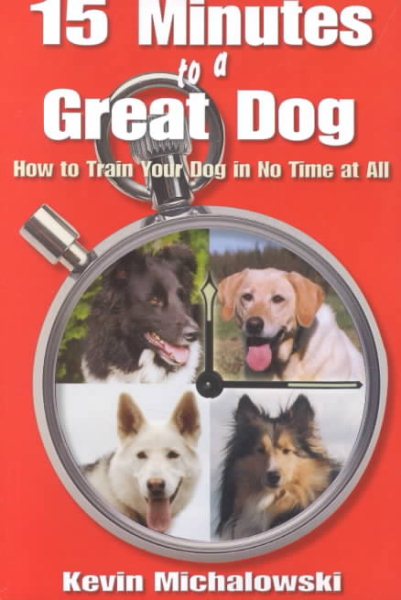 15 Minutes to a Great Dog: How to Train Your Dog in No Time at All cover