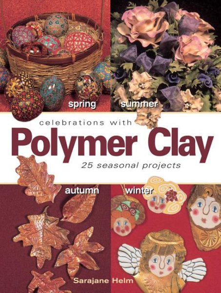 Celebrations With Polymer Clay: 25 Seasonal Projects cover
