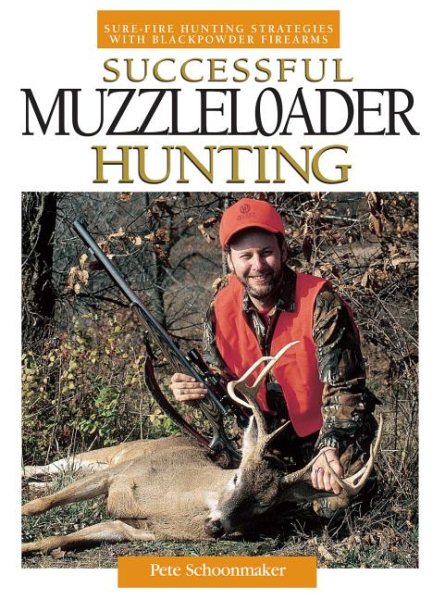 Successful Muzzleloader Hunting: Sure-fire Hunting Strategies With Blackpowder Firearms
