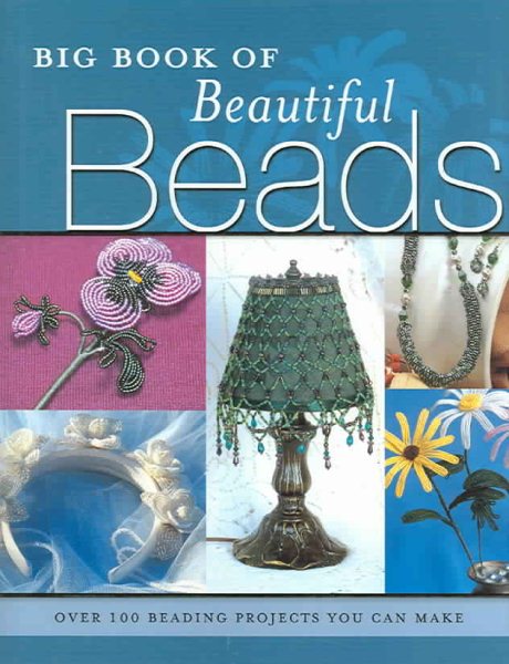 Big Book of Beautiful Beads: Over 100 Beading Projects You Can Make
