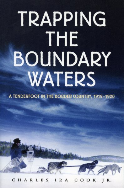 Trapping the Boundary Waters: A Tenderfoot in the Border Country, 1919-1920 (Midwest Reflections)
