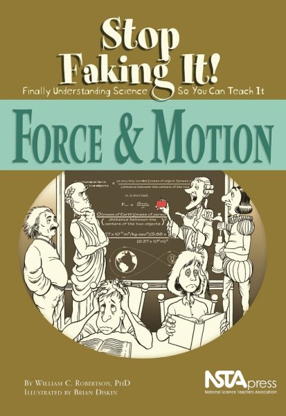 Force and Motion: Stop Faking It! Finally Understanding Science So You Can Teach It cover