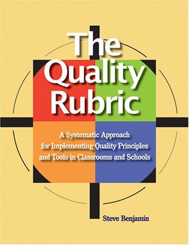 The Quality Rubric: A Systematic Approach for Implementing Quality Principles And Tools in Classrooms And Schools