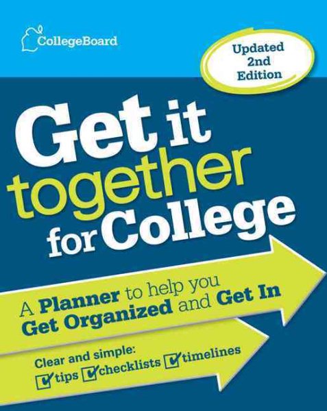 Get It Together for College: A Planner to Help You Get Organized and Get In