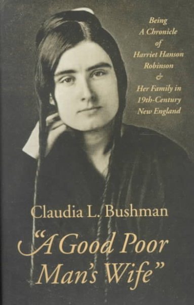 “A Good Poor Man’s Wife”: Being a Chronicle of Harriet Hanson Robinson and Her Family in Nineteenth-Century New England (Chronicle of Harriet Hanson Robinson and Her Family in 19th-) cover