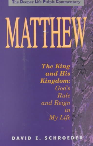 Matthew: The King and His Kingdom: God's Rule and Reign in My Life (Deeper Life Pulpit Commentary)