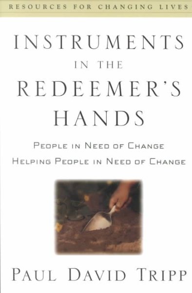 Instruments in the Redeemer's Hands: People in Need of Change Helping People in Need of Change (Resources for Changing Lives) cover
