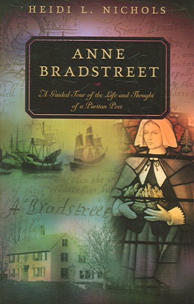 Anne Bradstreet: A Guided Tour of the Life and Thought of a Puritan Poet (Guided Tour of Church History) cover