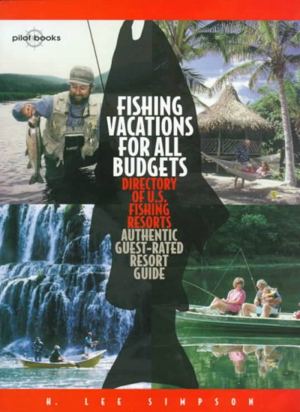 Fishing Vacations for All Budgets : Directory of U.S. Fishing Resorts; Authentic Guest-Rated Resort Guide