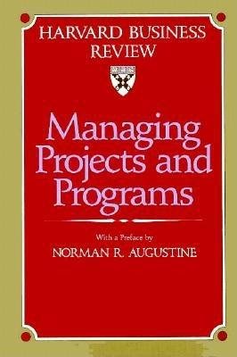 Managing Projects and Programs (Harvard Business Review Book)